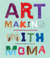 ART MAKING WITH MOMA: 20 ACTIVITIES FOR KIDS INSPIRED BY ARTISTS