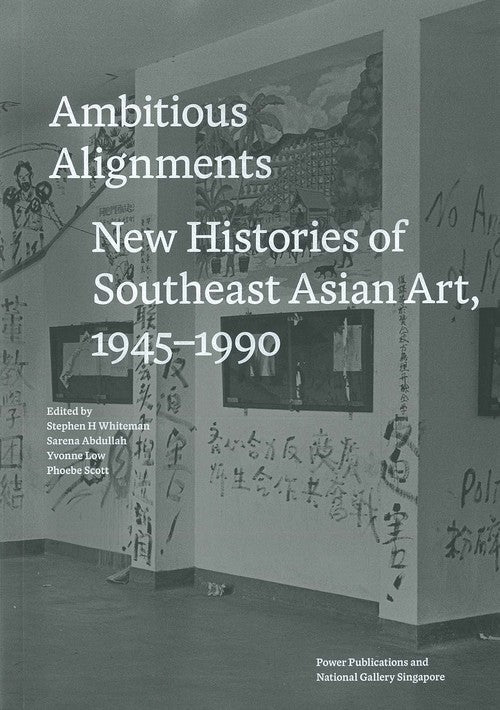 AMBITIOUS ALIGNMENTS: NEW HISTORIES OF SOUTHEAST ASIAN ART, 1945-1990