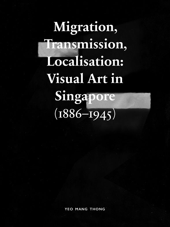 MIGRATION, TRANSMISSION, LOCALISATION: VISUAL ART IN SINGAPORE (1886 - 1945)