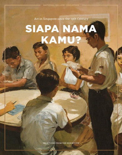 SIAPA NAMA KAMU? ART IN SINGAPORE SINCE THE 19TH CENTURY: SELECTIONS FROM THE EXHIBITION